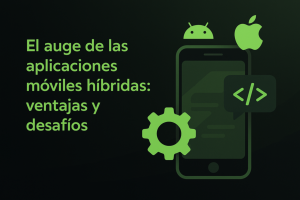 El auge de las aplicaciones móviles híbridas: ventajas y desafíos El auge de las aplicaciones móviles híbridas: ventajas y desafíos